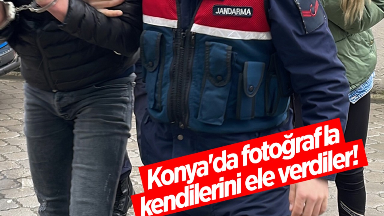 Konya'da fotoğrafla kendilerini ele verdiler! 