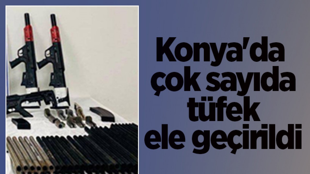 Konya’da çok sayıda tüfek ele geçirildi