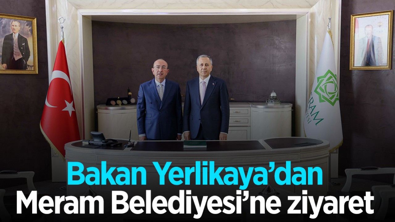 İçişleri Bakanı Ali Yerlikaya Meram Belediyesi'ni ziyaret etti