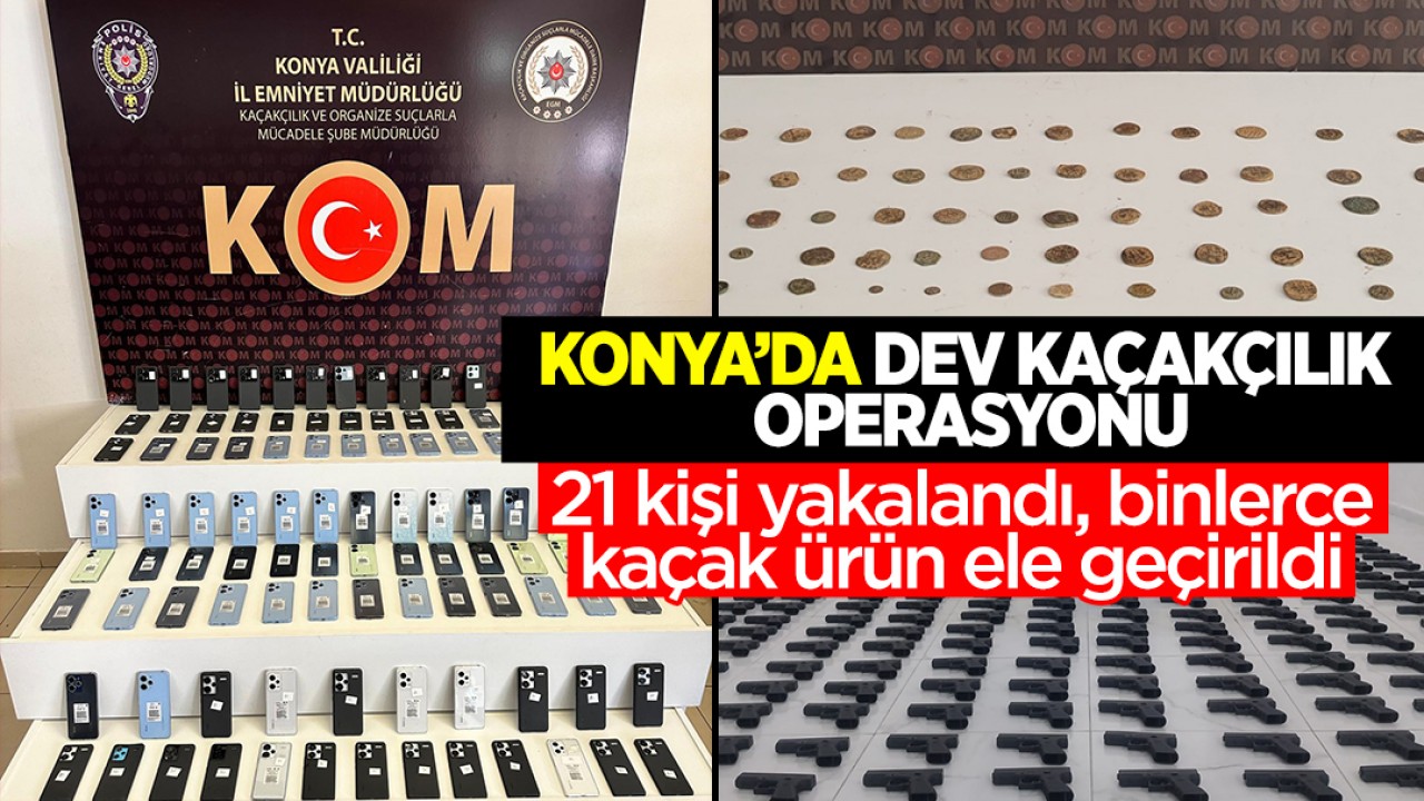 Konya’da dev kaçakçılık operasyonu: 21 kişi yakalandı, binlerce kaçak ürün ele geçirildi!