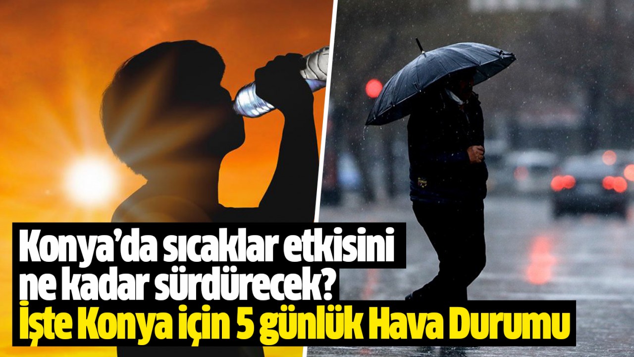 Konya için 5 günlük Hava Durumu: Sıcaklar etkisini ne kadar sürdürecek?