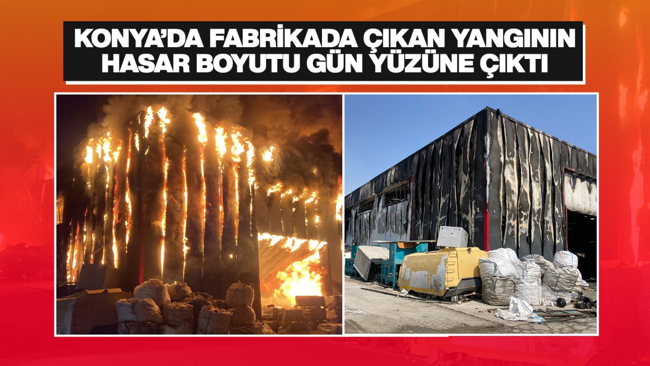 Konya’da dün fabrikada çıkan yangının hasar boyutu gün yüzüne çıktı!