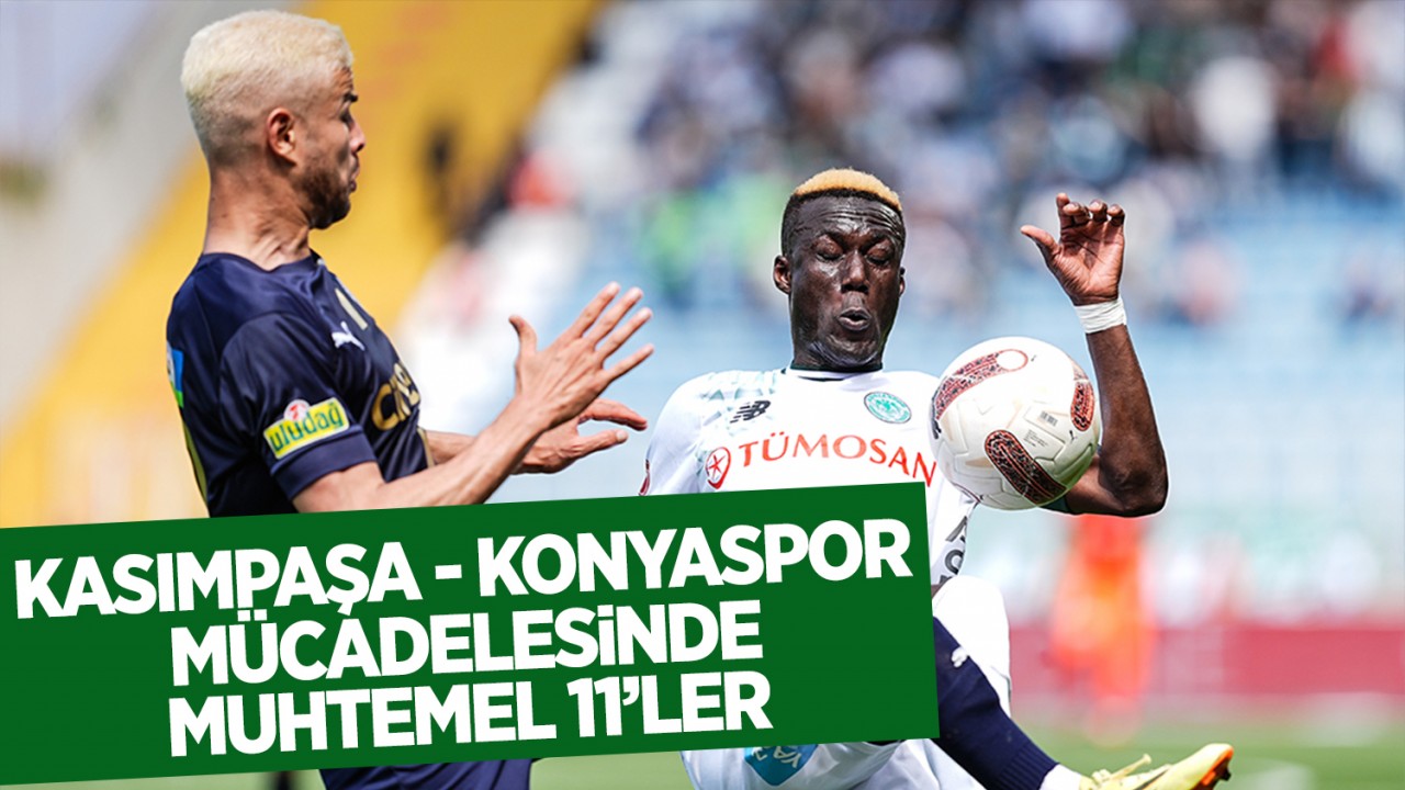 Süper Lig heyecanı başlıyor: İşte Kasımpaşa - Konyaspor mücadelesinde muhtemel 11’ler