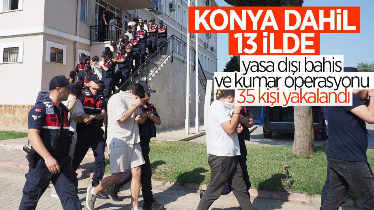 Konya dahil 13 ilde yasa dışı bahis ve kumar operasyonu: 35 kişi yakalandı