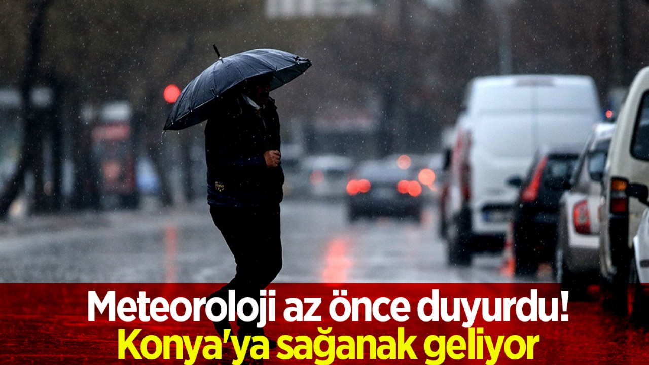 Meteoroloji az önce duyurdu! Konya’ya sağanak geliyor