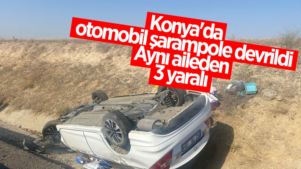 Konya’da otomobil şarampole devrildi: Aynı aileden 3 yaralı