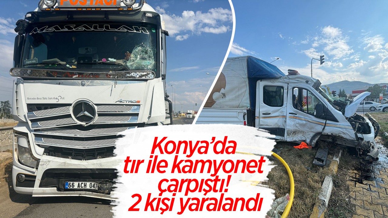 Konya’da tır ile kamyonet çarpıştı: 2 kişi yaralandı