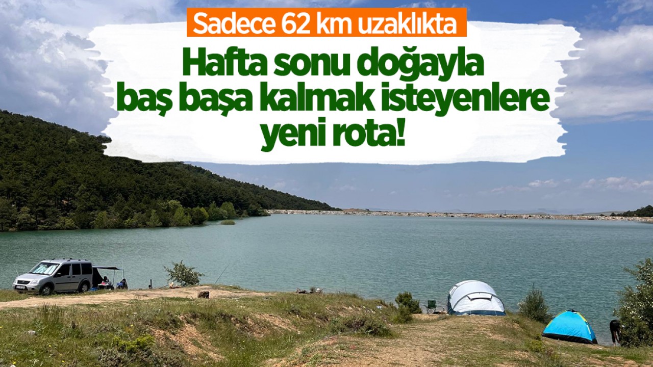 Hafta sonu doğayla baş başa kalmak isteyenlere yeni rota! Sadece 62 km uzaklıkta 