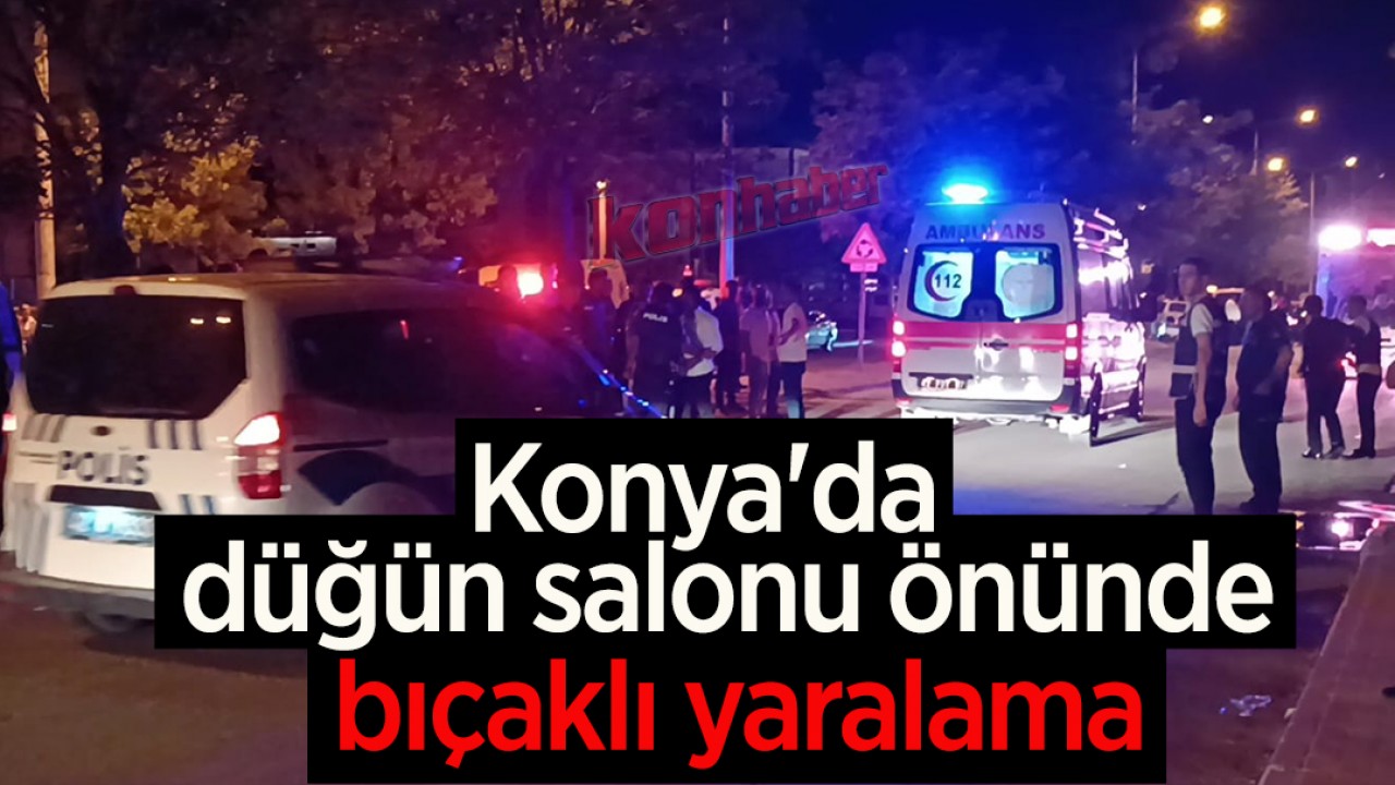 Konya’da düğün salonu önünde bıçaklı yaralama