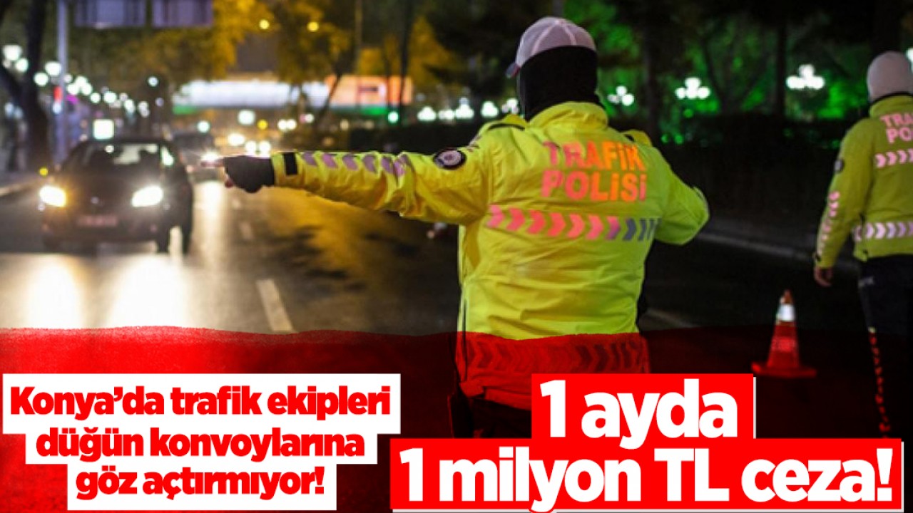 Konya’da trafik ekipleri düğün konvoylarına göz açtırmıyor! 1 ayda 1 milyon TL ceza!