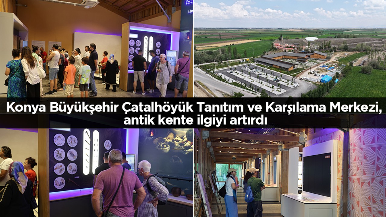 Konya Büyükşehir Çatalhöyük Tanıtım ve Karşılama Merkezi, antik kente ilgiyi artırdı