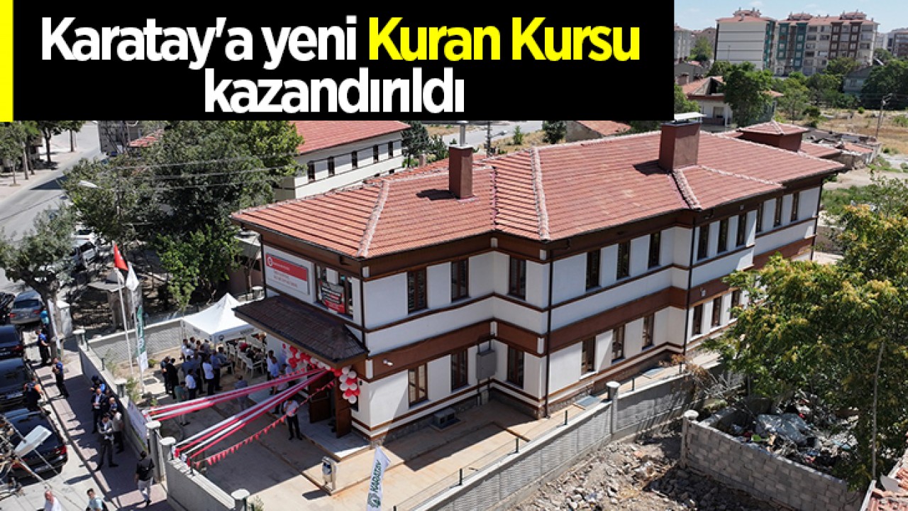 Karatay’a yeni Kuran Kursu kazandırıldı