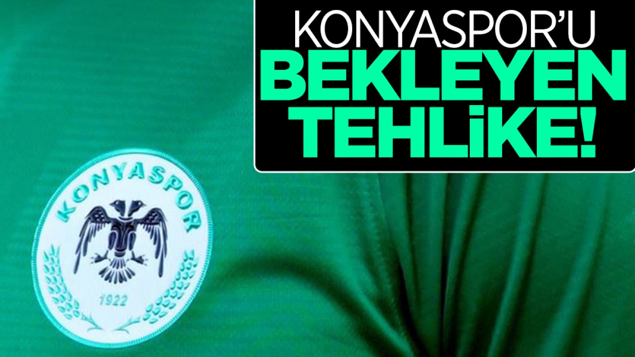 Konyaspor’u bekleyen tehlike!