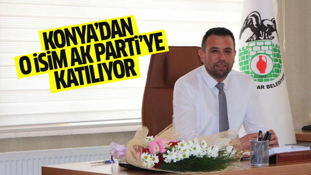 Konya’dan o isim AK Parti’ye katılıyor