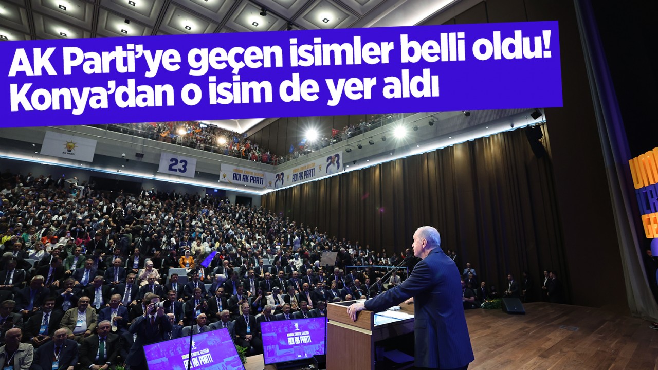 AK Parti’ye geçen isimler tam liste! Konya’dan o isim de yer aldı