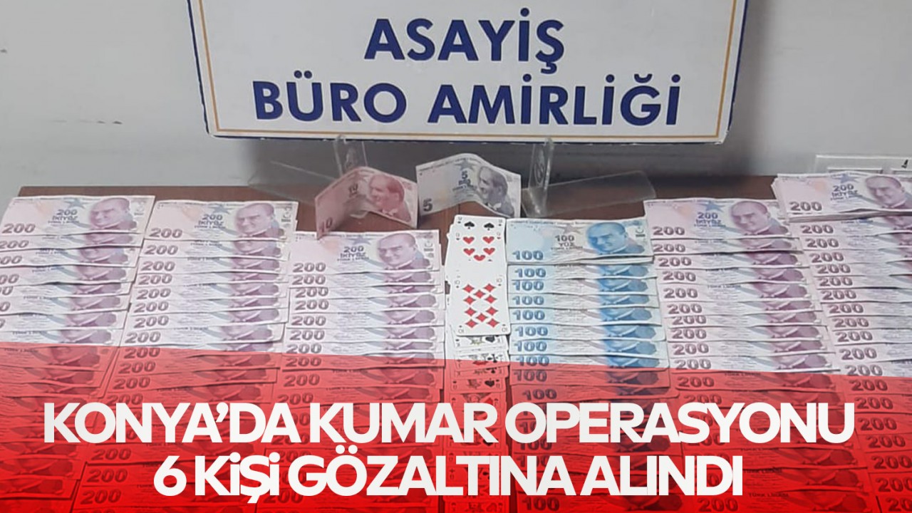 Konya’da kumar operasyonu: 6 kişi gözaltına alındı