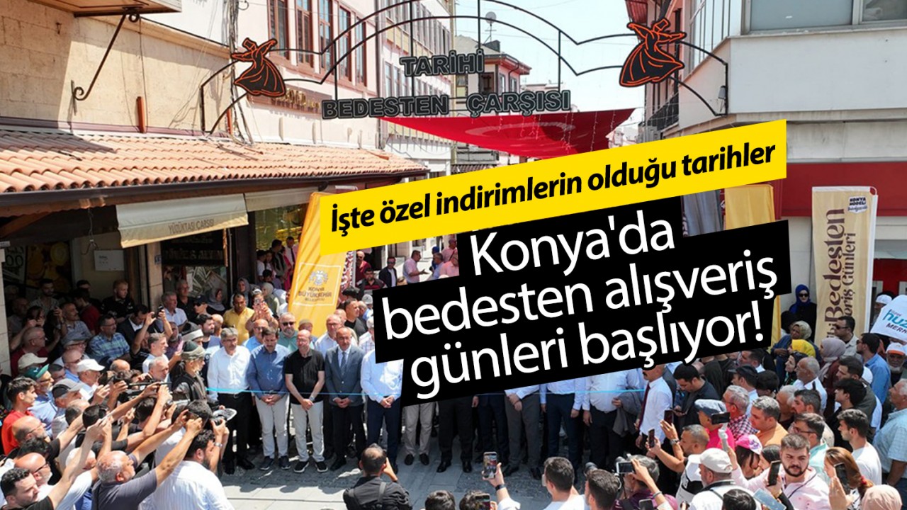 Konya'da bedesten alışveriş günleri başlıyor! İşte özel indirimlerin olduğu tarihler