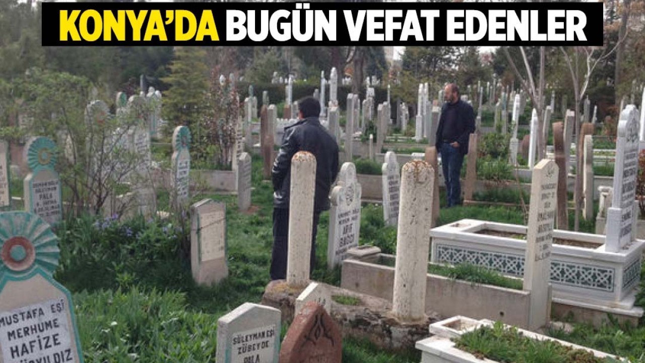 Konya'da bugün vefat edenler (15 Ağustos 2024)