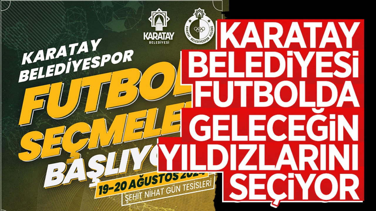 Karatay Belediyesi, futbolda geleceğin yıldızlarını seçiyor