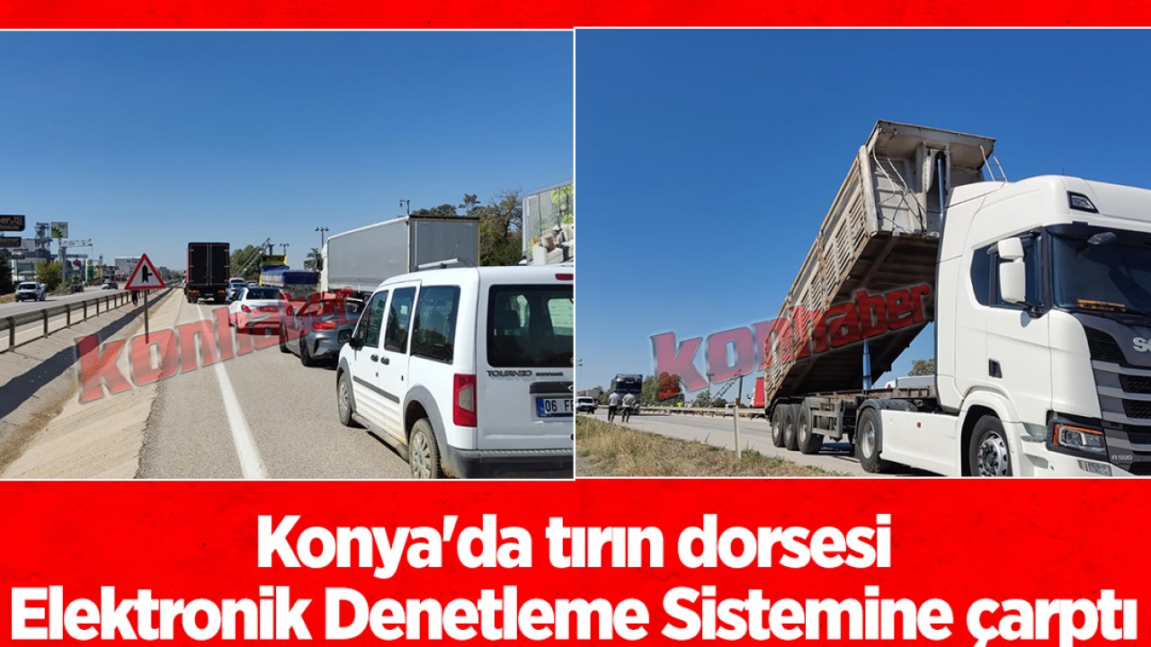 Konya'da tırın dorsesi Elektronik Denetleme Sistemine çarptı 