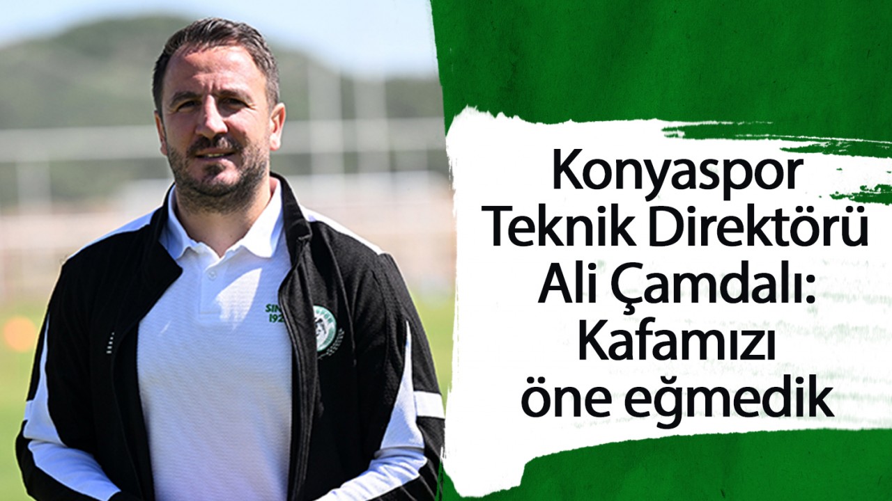 Konyaspor Teknik Direktörü Ali Çamdalı: Kafamızı öne eğmedik 