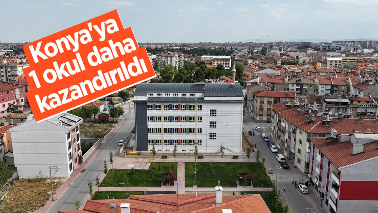 Konya’ya 1 okul daha kazandırıldı