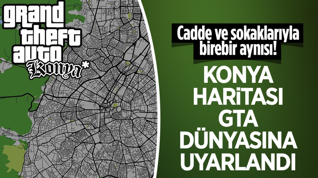 Cadde ve sokaklarıyla birebir aynısı: Konya haritası, GTA dünyasına uyarlandı!