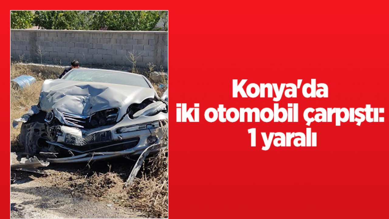 Konya’da iki otomobil çarpıştı: 1 yaralı