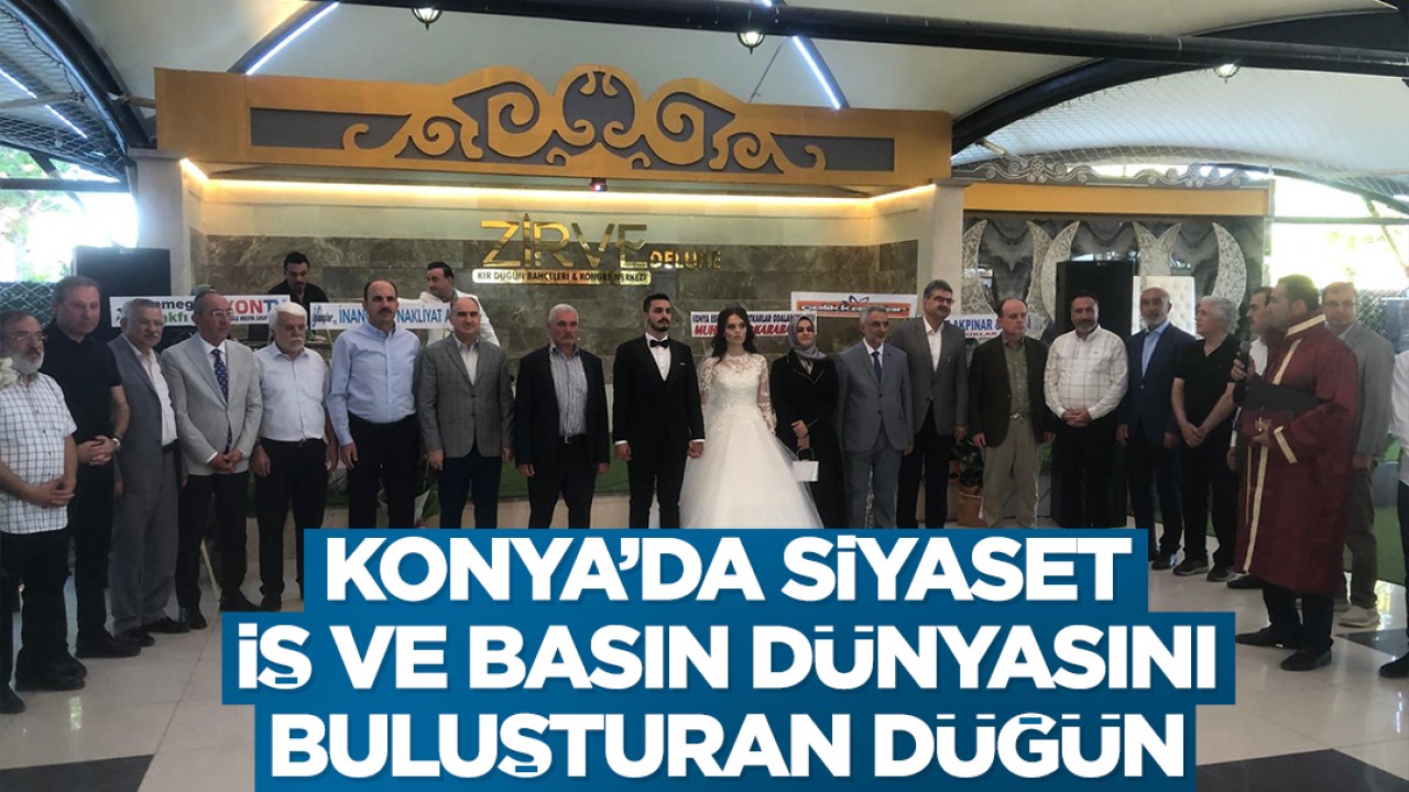 Konya’da siyaset, iş ve basın dünyasını buluşturan düğün