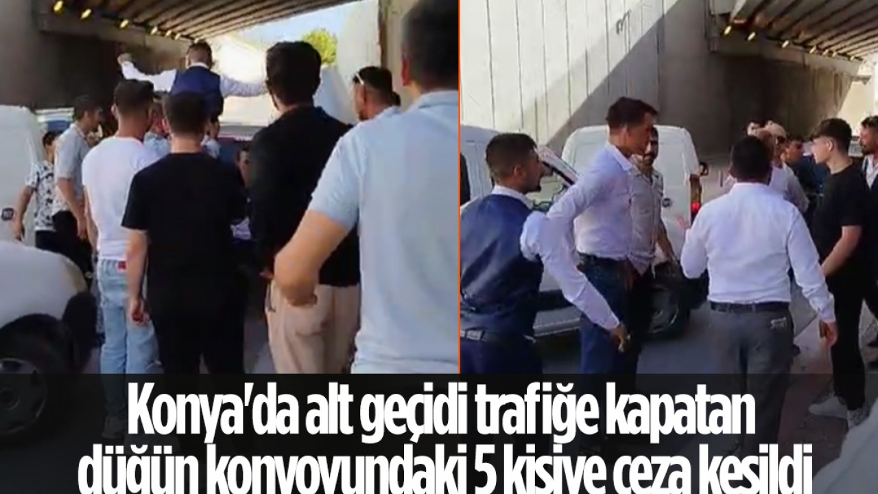 Konya'da alt geçidi trafiğe kapatan düğün konvoyundaki 5 kişiye ceza kesildi