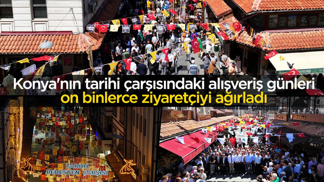 Konya’nın tarihi çarşısındaki alışveriş günleri on binlerce ziyaretçiyi ağırladı