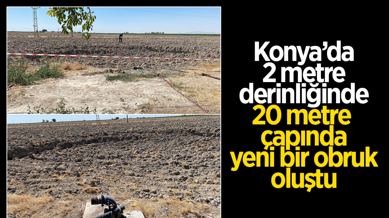 Konya'da 2 metre derinliğinde 20 metre çapında yeni bir obruk oluştu