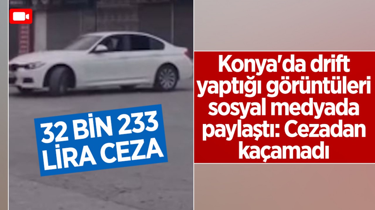 Konya'da drift yaptığı görüntüleri sosyal medyada paylaştı: Cezadan kaçamadı