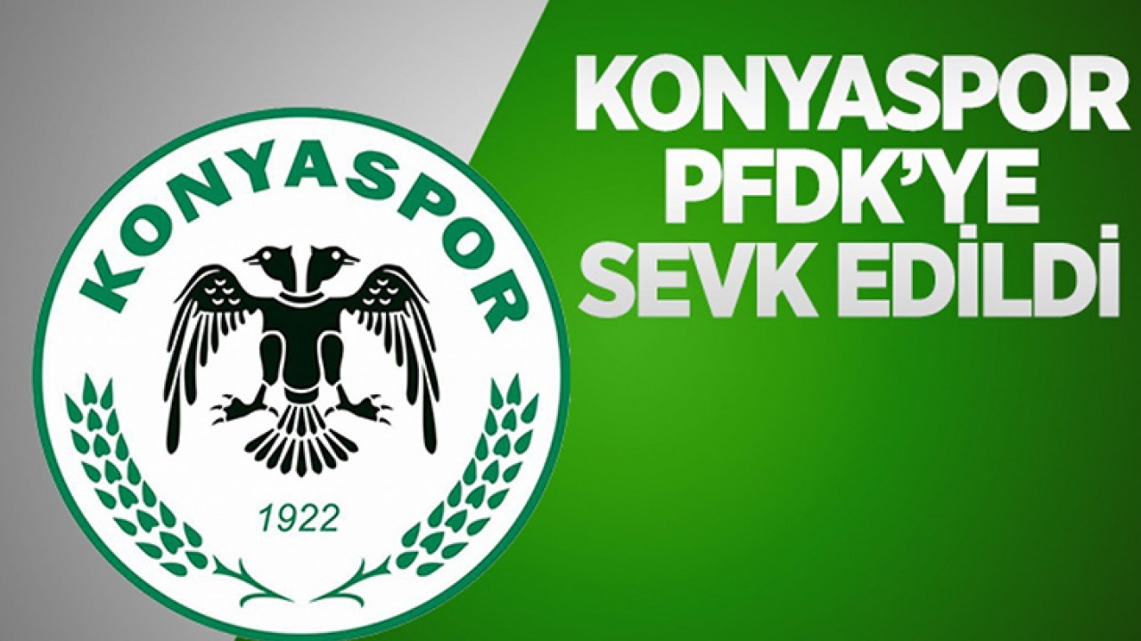 Konyaspor PFDK’ye sevk edildi