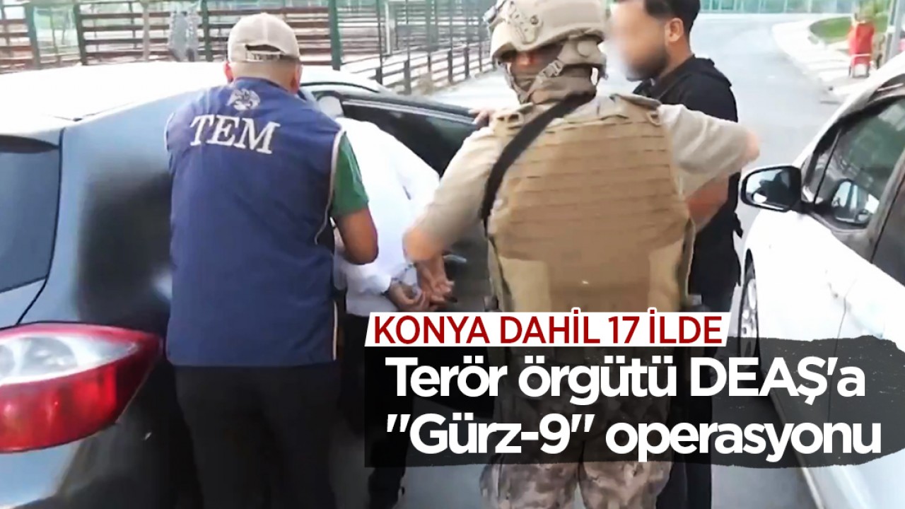 Konya dahil 17 ilde terör örgütü DEAŞ'a 