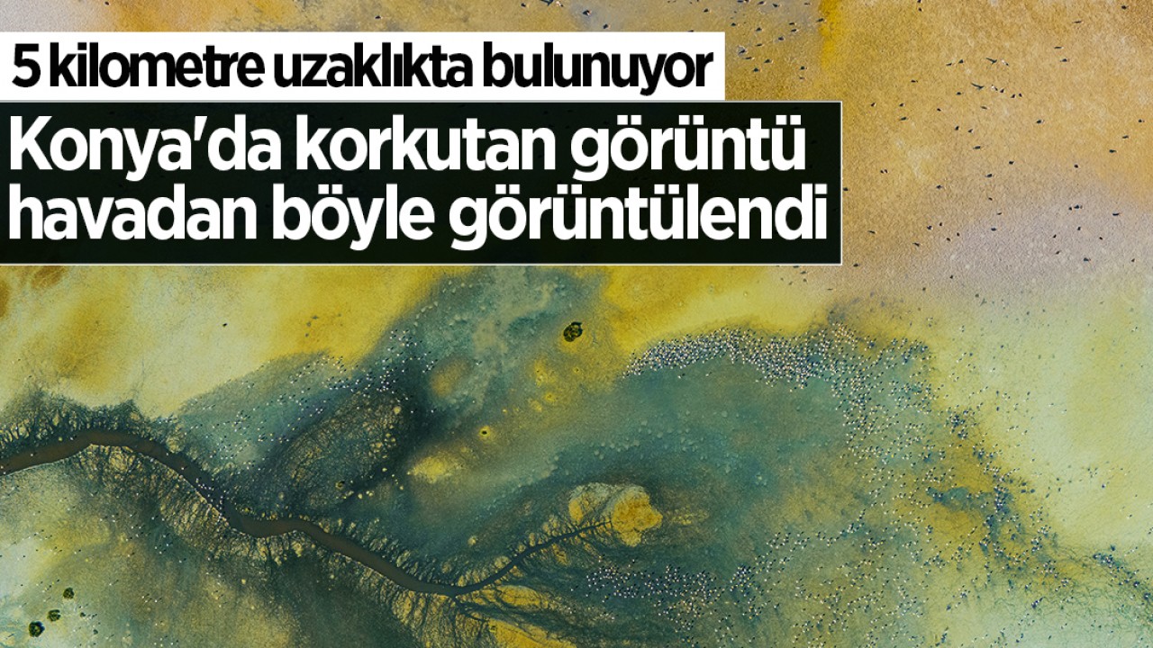 5 kilometre uzaklıkta bulunuyor: Konya’da korkutan görüntü havadan görüntülendi