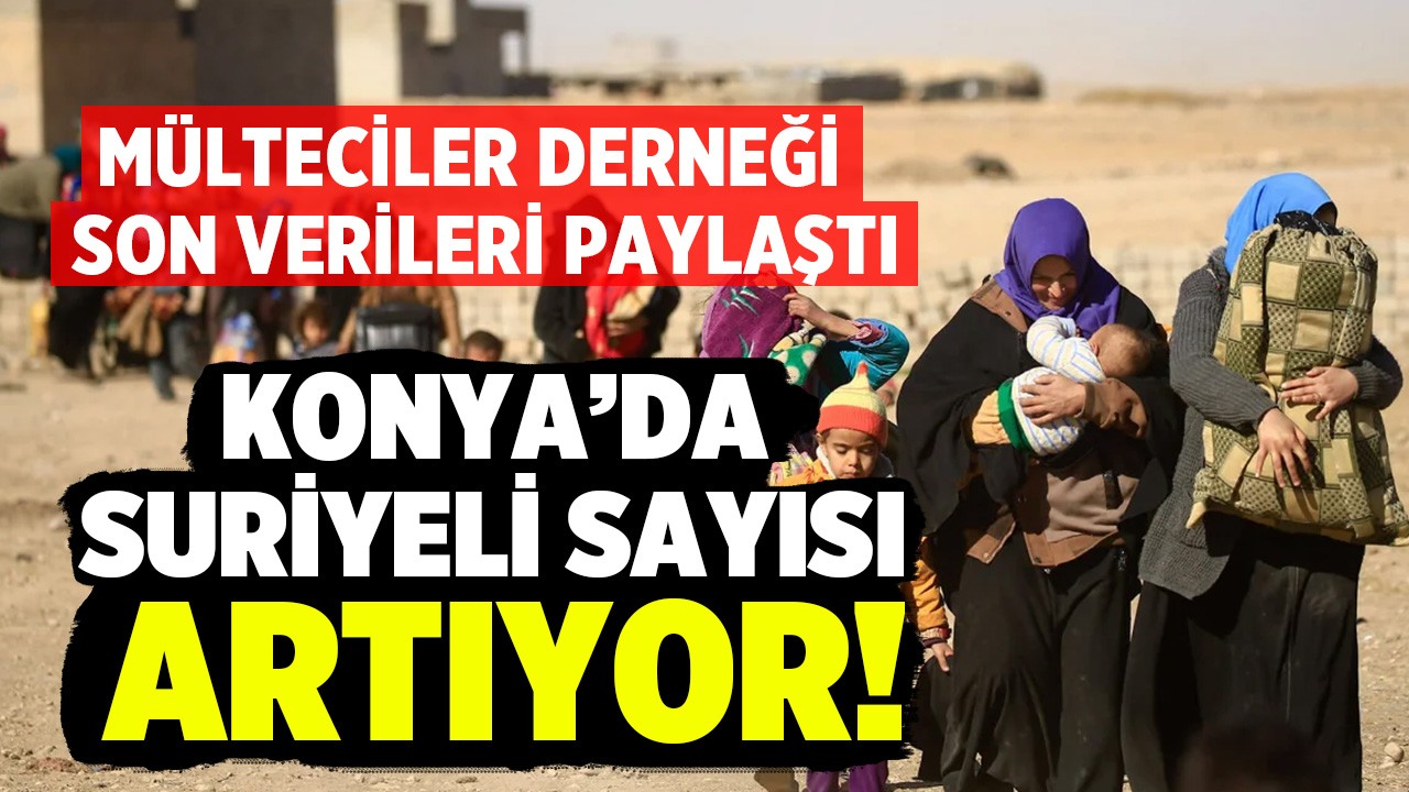 Mülteciler Derneği 2024’ün son verilerini paylaştı: Konya’da Suriyeli sayısı artıyor!
