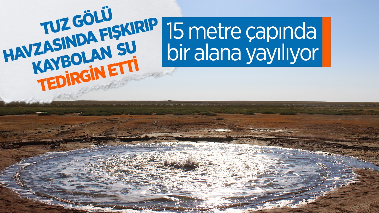 15 metre çapında bir alana yayılıyor! Tuz Gölü havzasında fışkırıp kaybolan su tedirgin etti