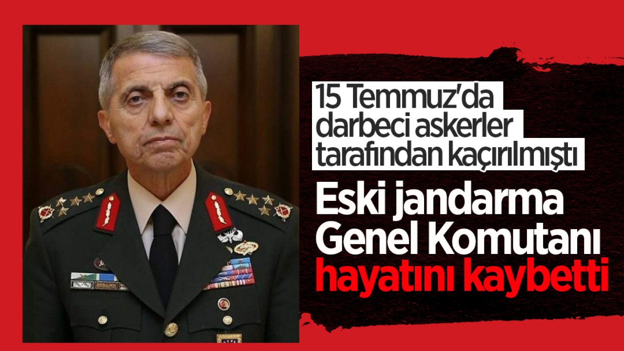 15 Temmuz’da darbeci askerler tarafından kaçırılmıştı: Eski Jandarma Genel Komutanı Galip Mendi hayatını kaybetti