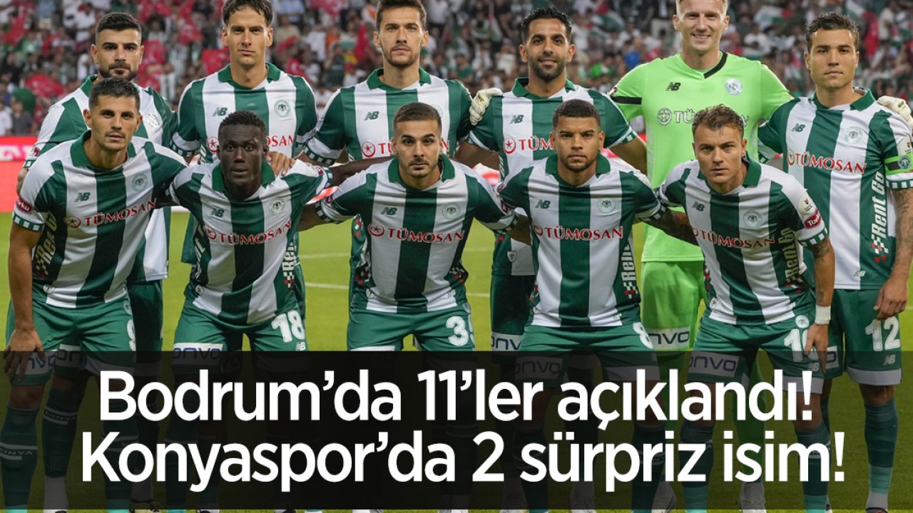 Bodrum’da 11’ler açıklandı! Konyaspor’da 2 sürpriz isim!