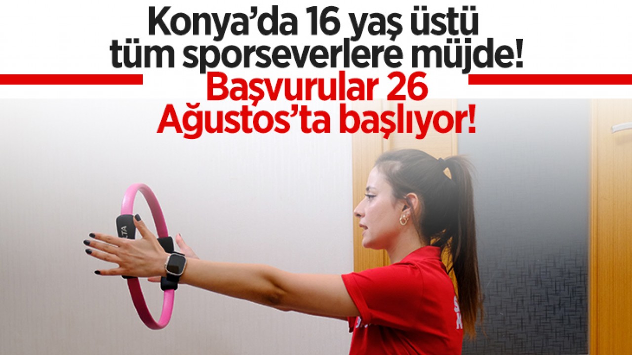 Konya'da 16 yaş üstü tüm sporseverlere müjde! Başvurular 26 Ağustos'ta başlıyor