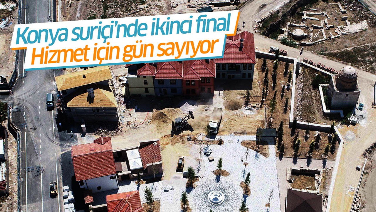 Konya suriçi’nde ikinci final: Hizmet için gün sayıyor