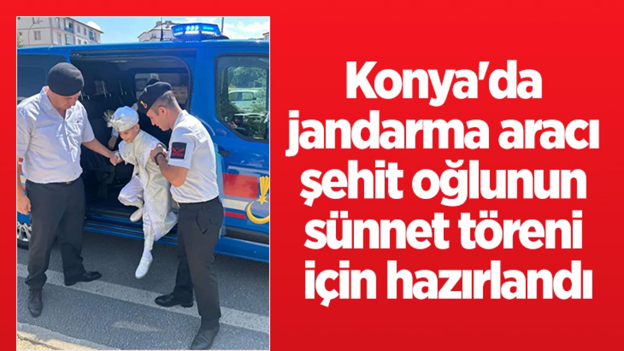 Konya’da jandarma aracı şehit oğlunun sünnet töreni için hazırlandı