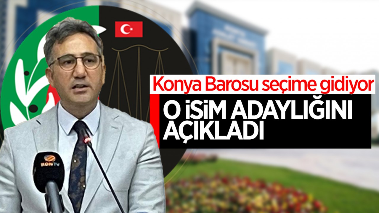 Konya Barosu seçime gidiyor! O isim adaylığını açıkladı