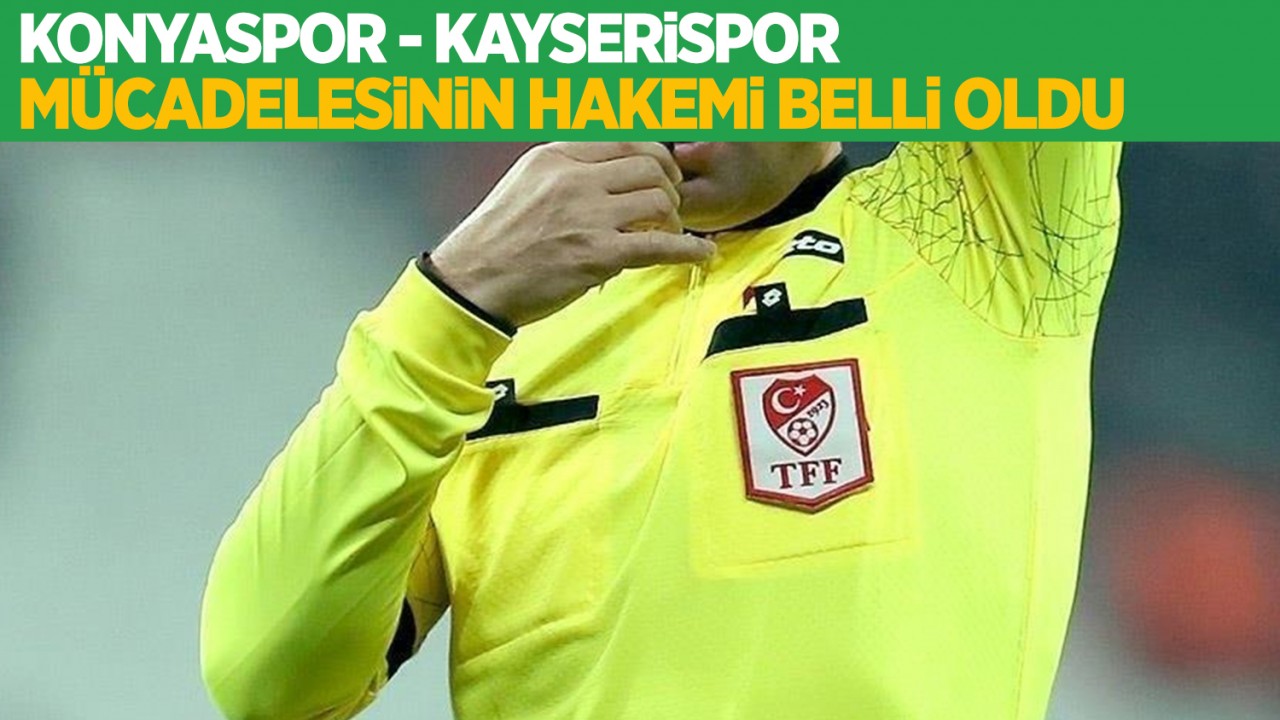 Konyaspor - Kayserispor mücadelesinin hakemi belli oldu