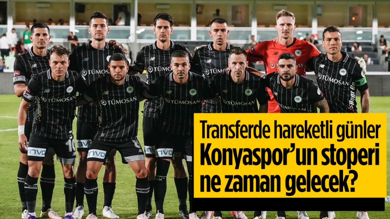 Transferde hareketli günler: Konyaspor’un stoperi ne zaman gelecek?