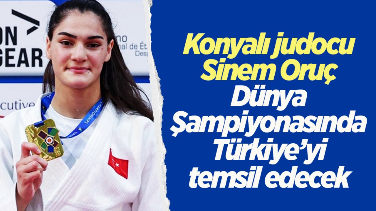 Konyalı judocu Sinem Oruç, dünya şampiyonasında Türkiye’yi temsil edecek