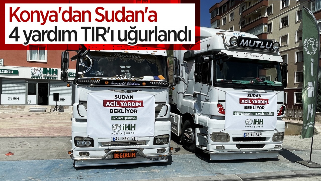 Konya'dan Sudan'a 4 yardım TIR'ı uğurlandı