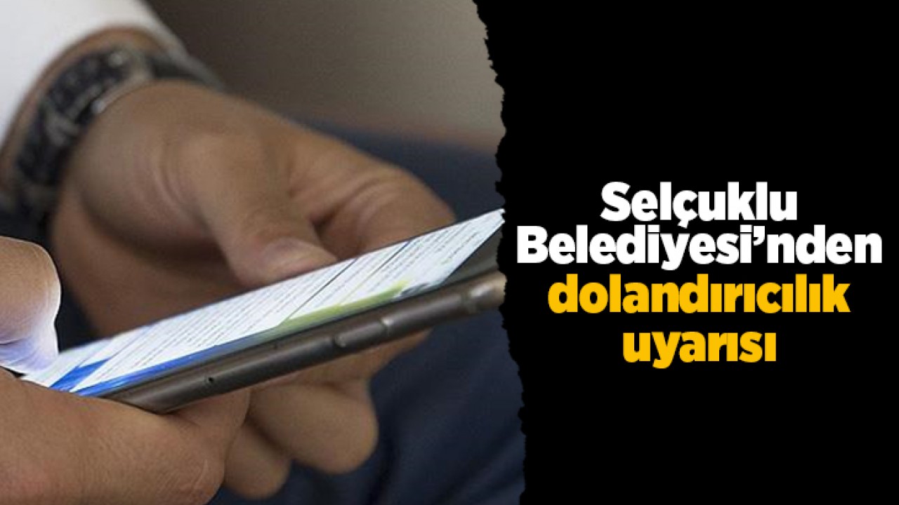 Selçuklu Belediyesi'nden dolandırıcılık uyarısı