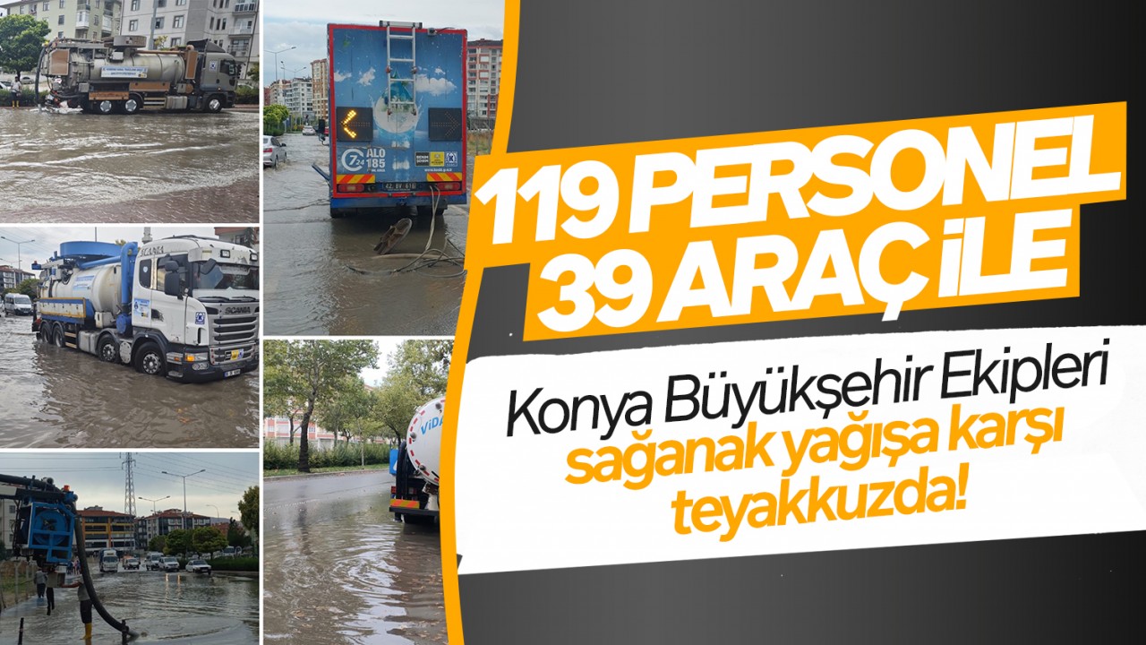 Konya Büyükşehir Ekipleri sağanak yağışa karşı teyakkuzda!